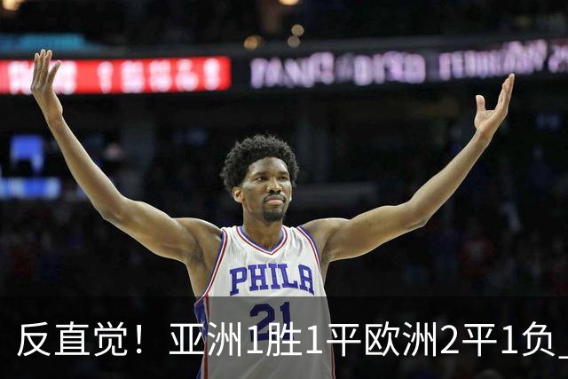反直觉！亚洲1胜1平欧洲2平1负 近2届直接对话欧洲下风