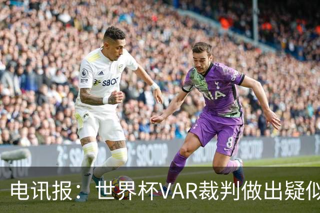 电讯报：世界杯VAR裁判做出疑似种族主义手势，FIFA已展开调查